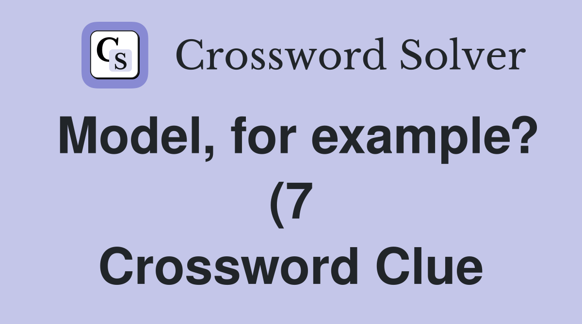Model for example? (7) Crossword Clue Answers Crossword Solver Model for example? (7) Crossword Clue Answers Crossword Solver
