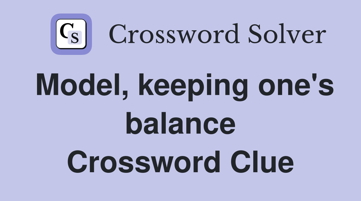 Model, keeping one's balance Crossword Clue