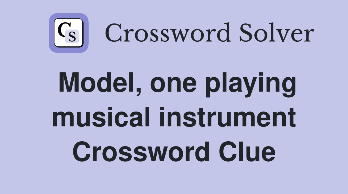 Model, one playing musical instrument Crossword Clue