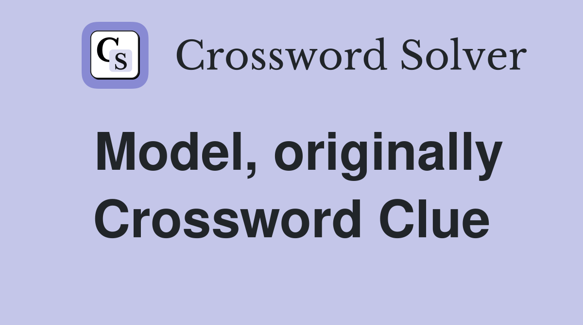 Model, originally Crossword Clue