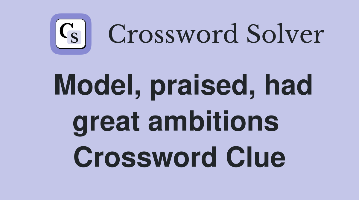 Model, praised, had great ambitions  Crossword Clue