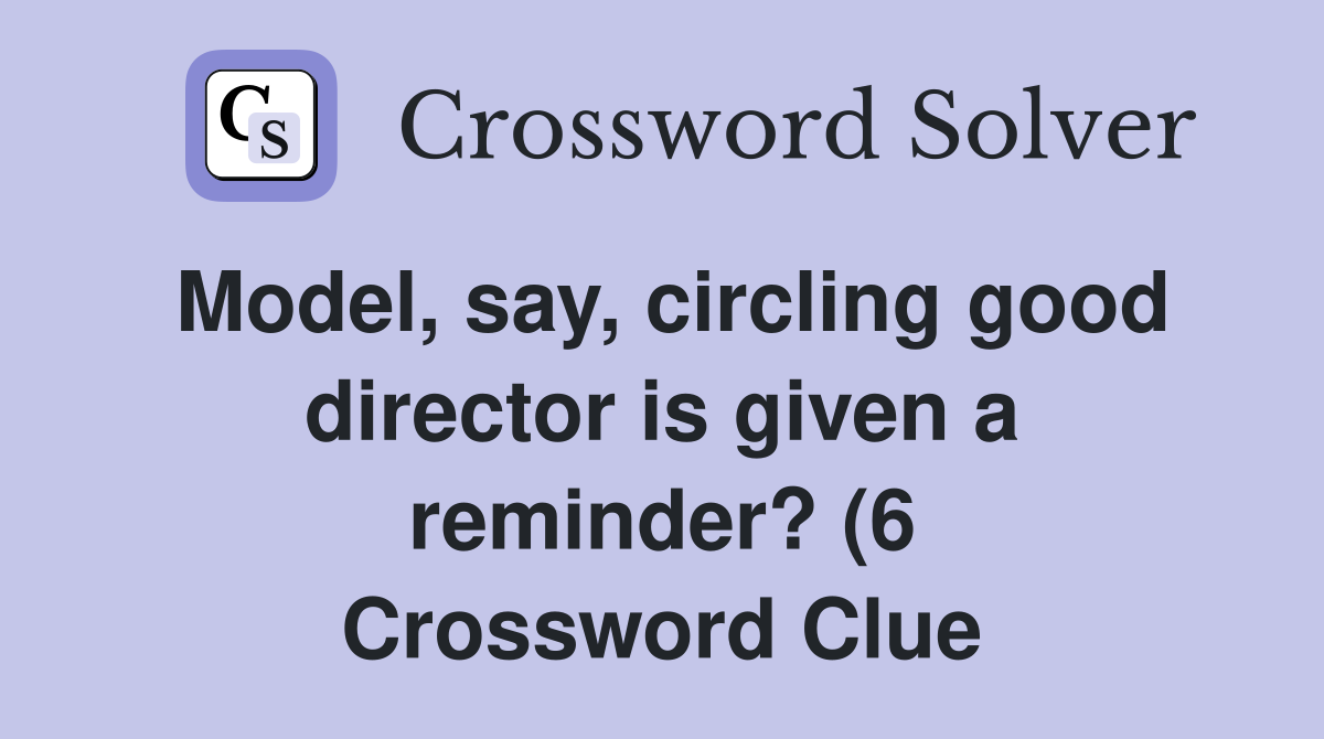 Model say circling good director is given a reminder? (6) Crossword Model say circling good director is given a reminder? (6) Crossword