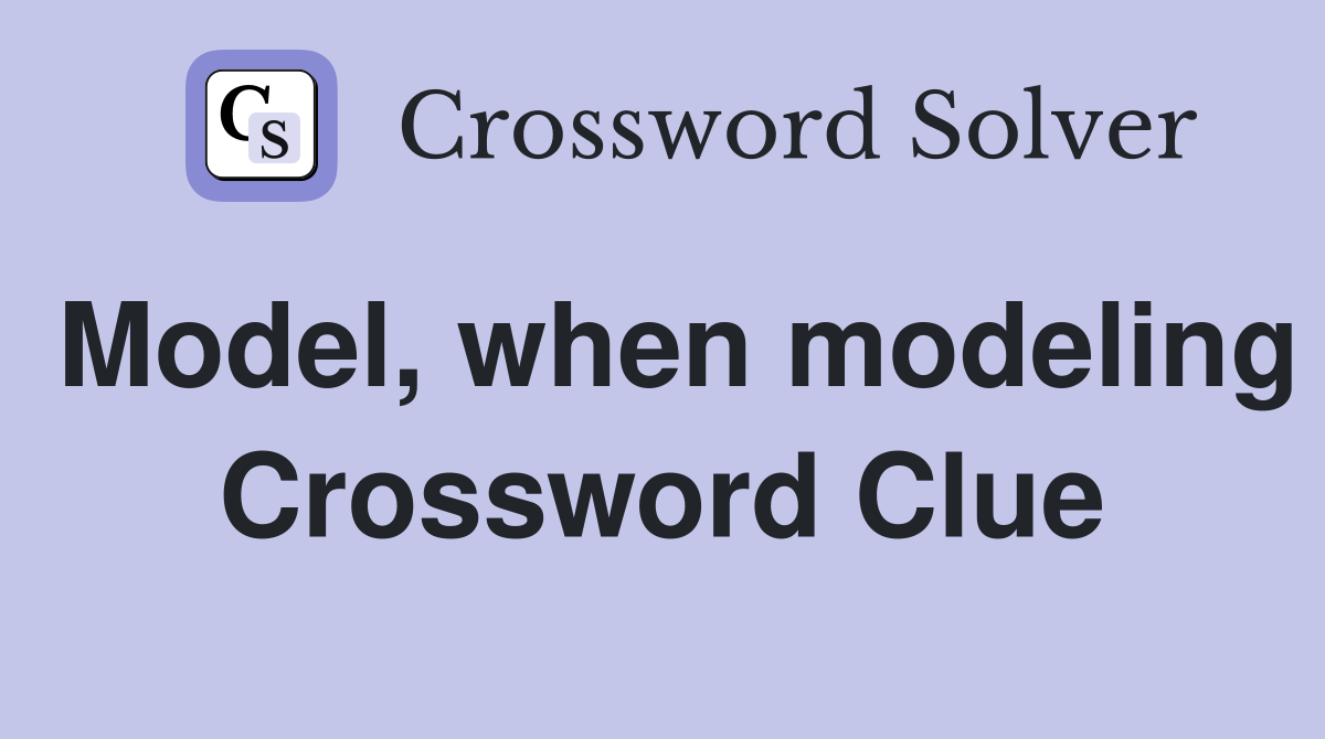 Model, when modeling Crossword Clue