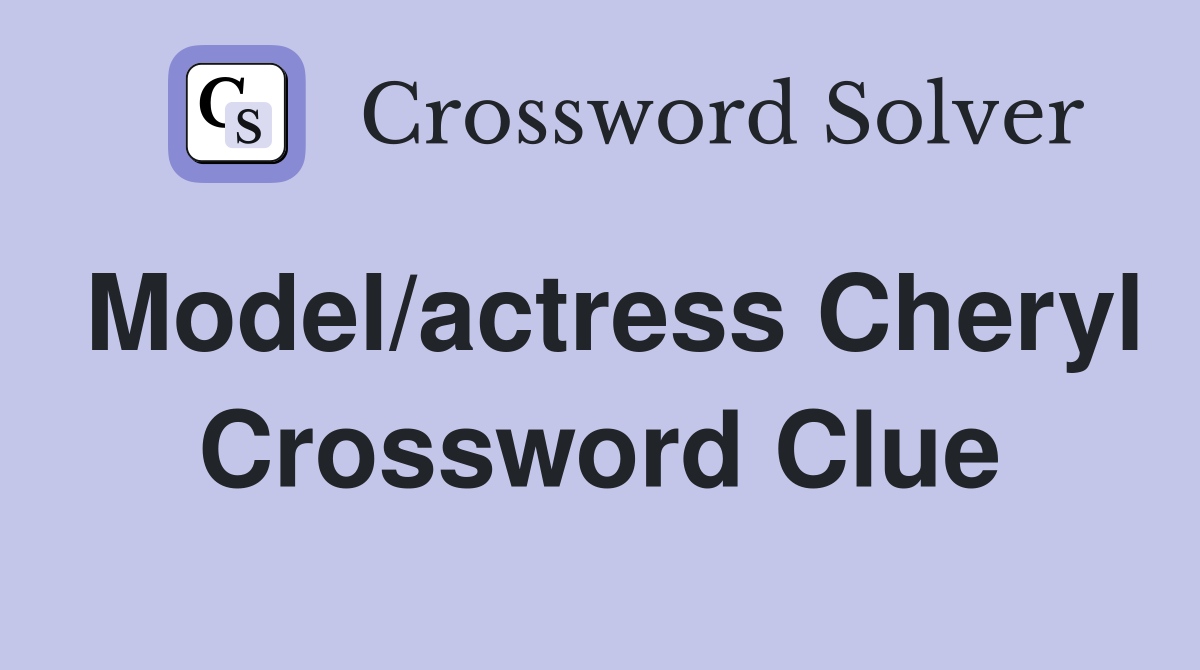 Model/actress Cheryl Crossword Clue