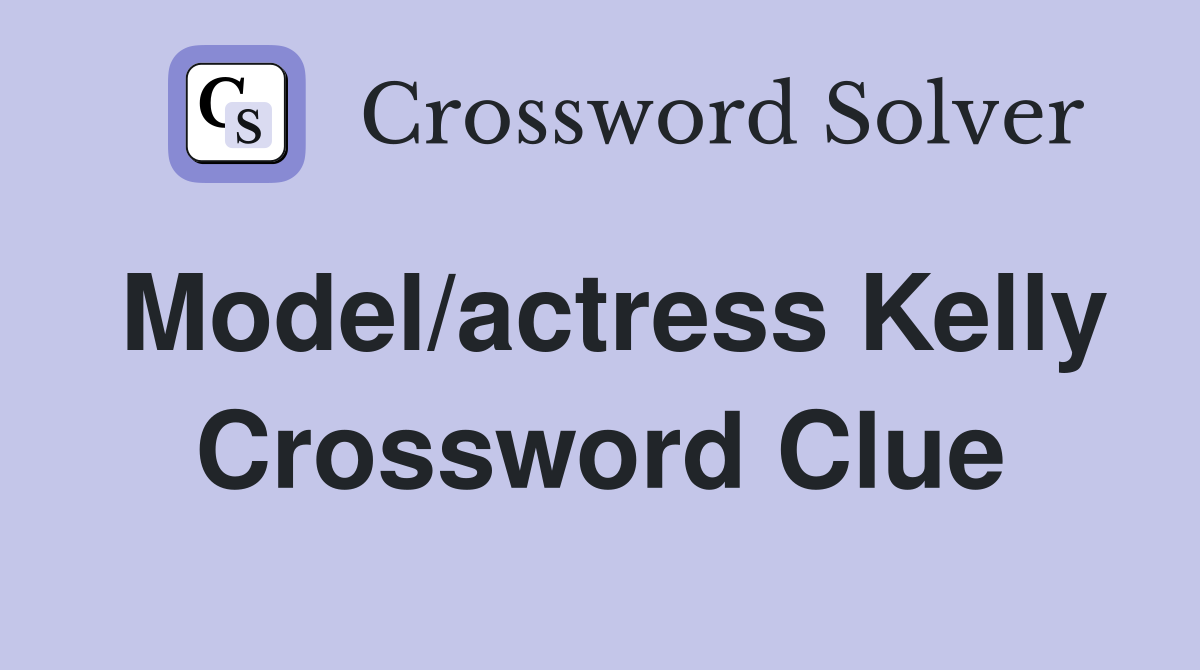 Model/actress Kelly Crossword Clue