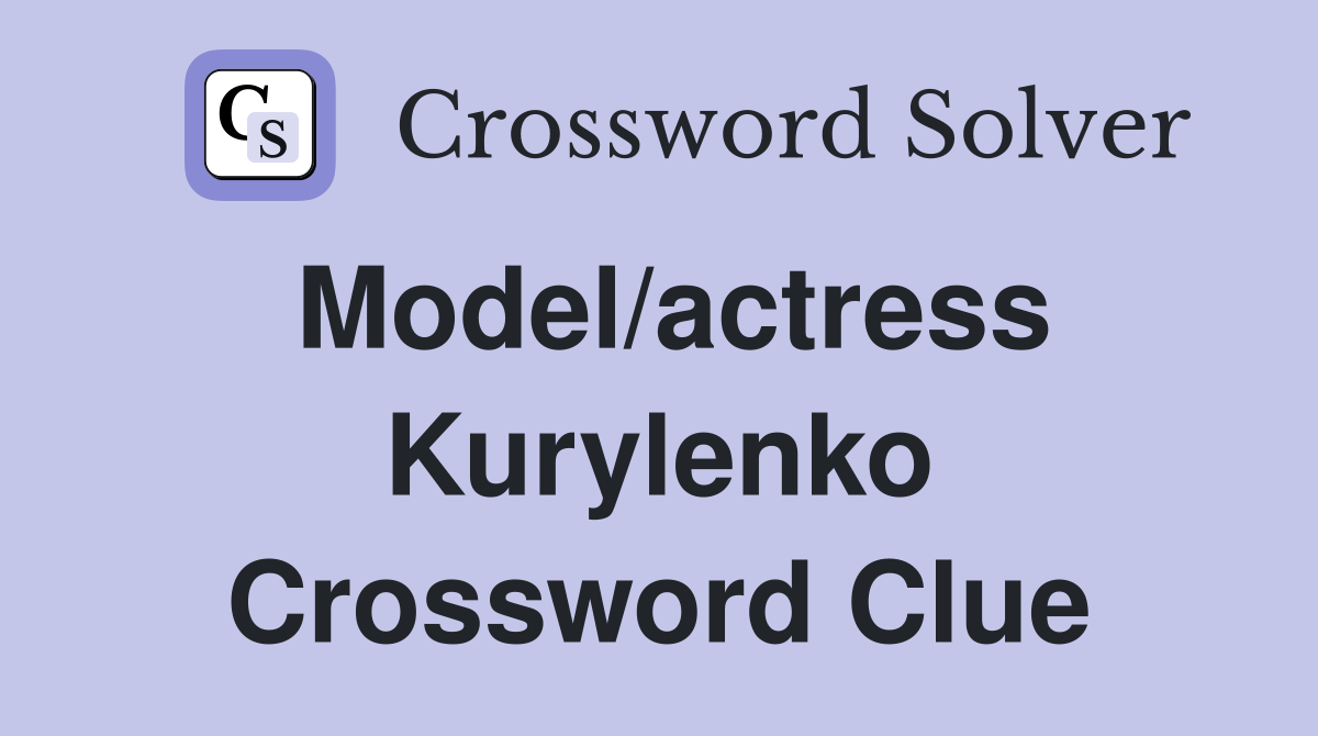 Model/actress Kurylenko Crossword Clue