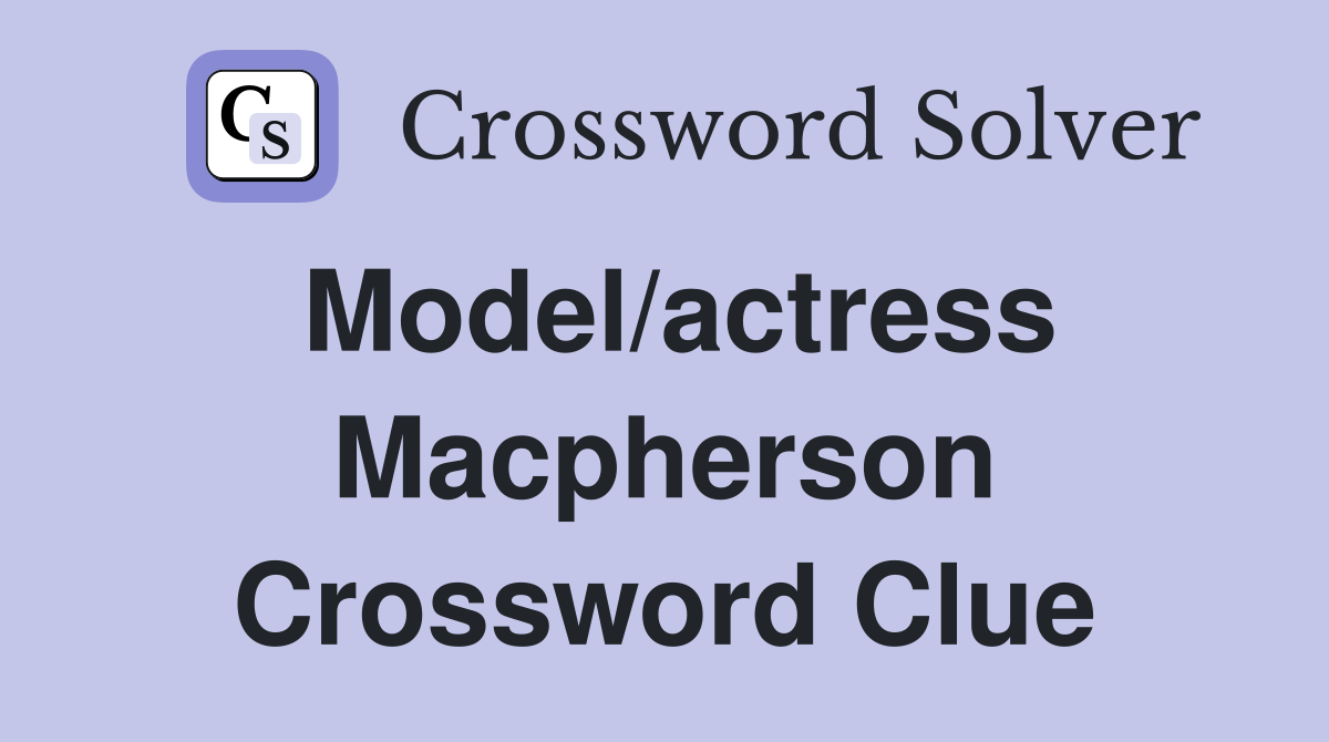 Model/actress Macpherson Crossword Clue