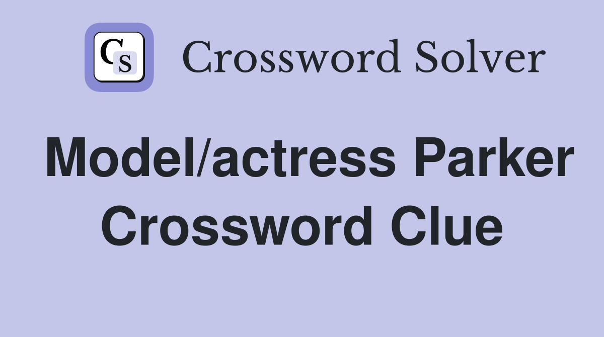 Model/actress Parker Crossword Clue