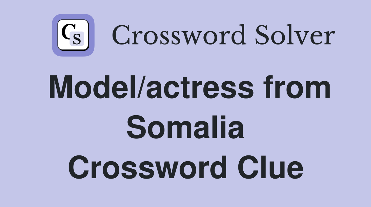Model/actress from Somalia Crossword Clue