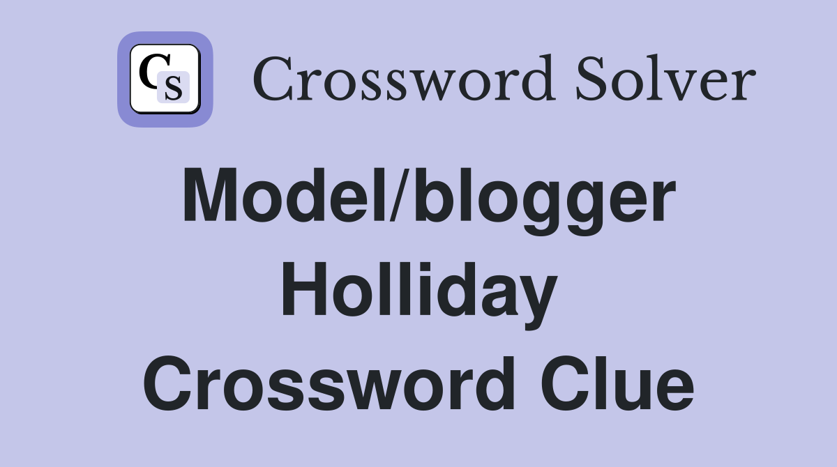 Model/blogger Holliday Crossword Clue