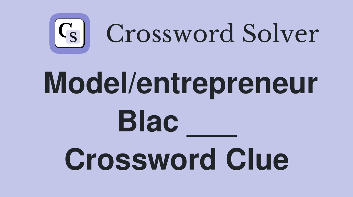 Model/entrepreneur Blac ___ Crossword Clue