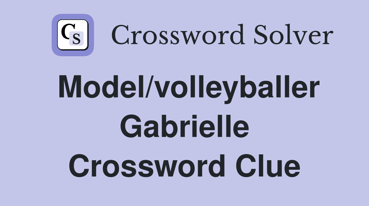 Model/volleyballer Gabrielle Crossword Clue