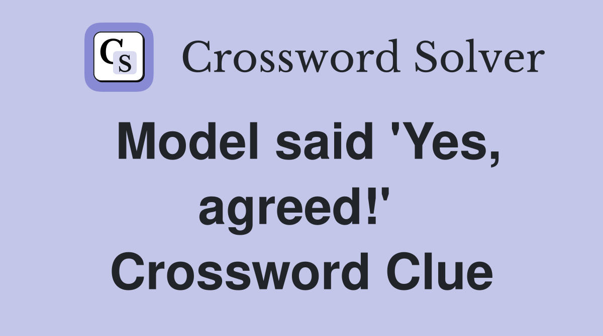 Model said 'Yes, agreed!'  Crossword Clue