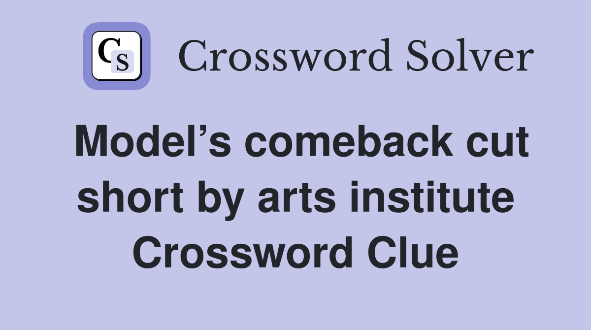 Model’s comeback cut short by arts institute Crossword Clue