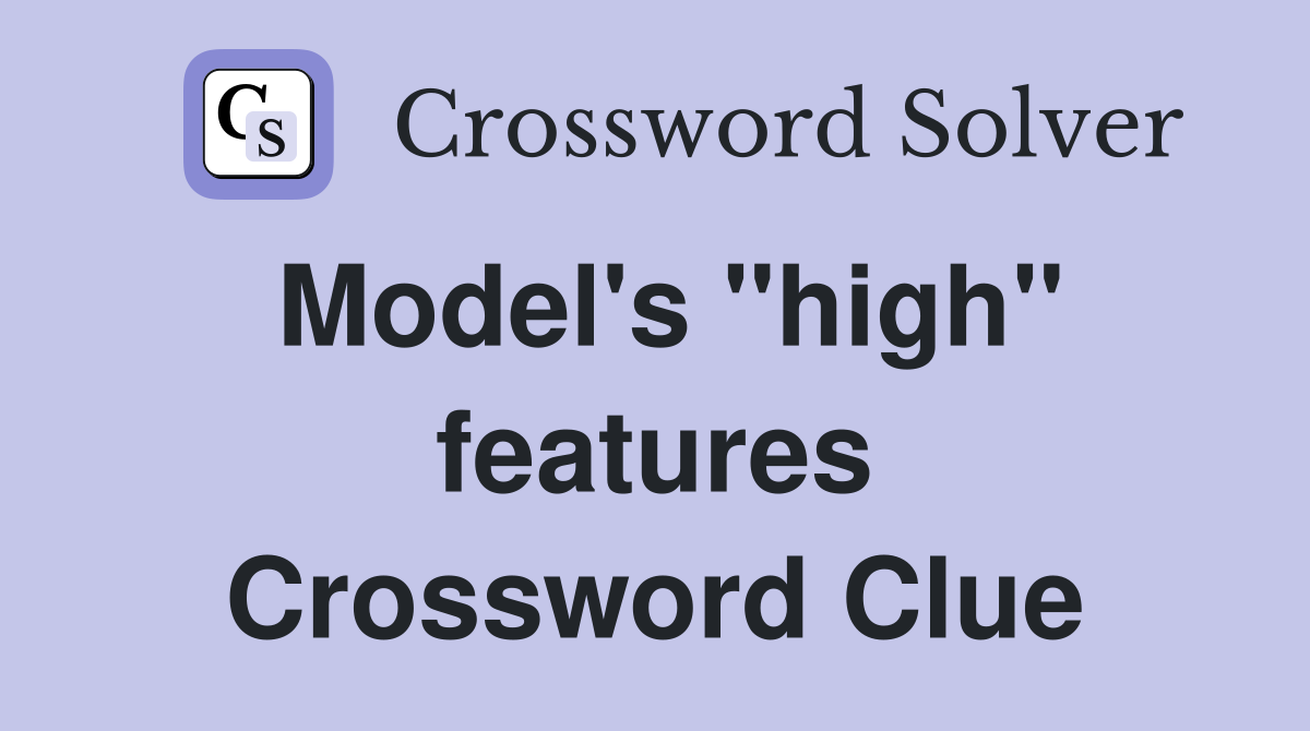 Model's "high" features Crossword Clue