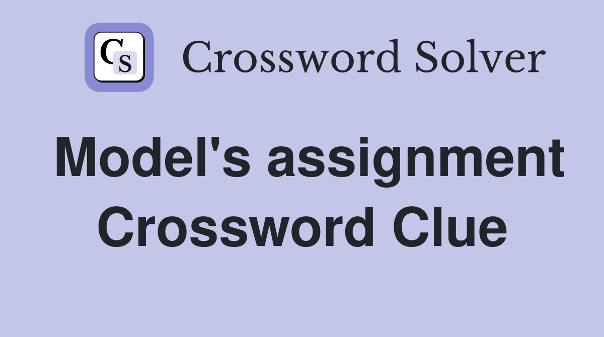 Model's assignment Crossword Clue