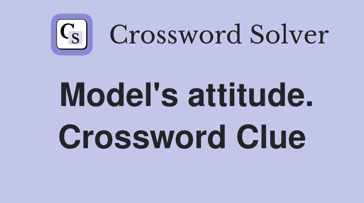 Model's attitude. Crossword Clue