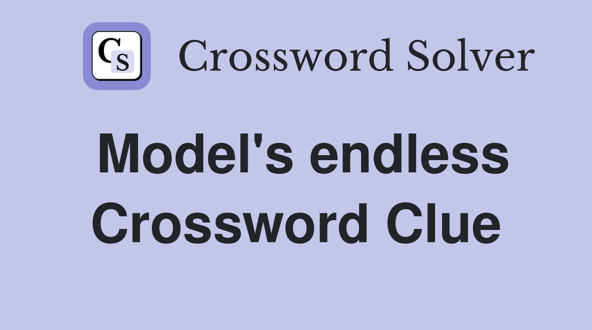 Model's endless Crossword Clue