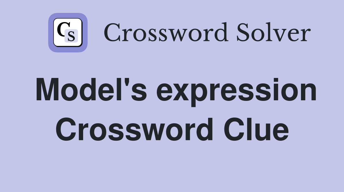 Model's expression Crossword Clue