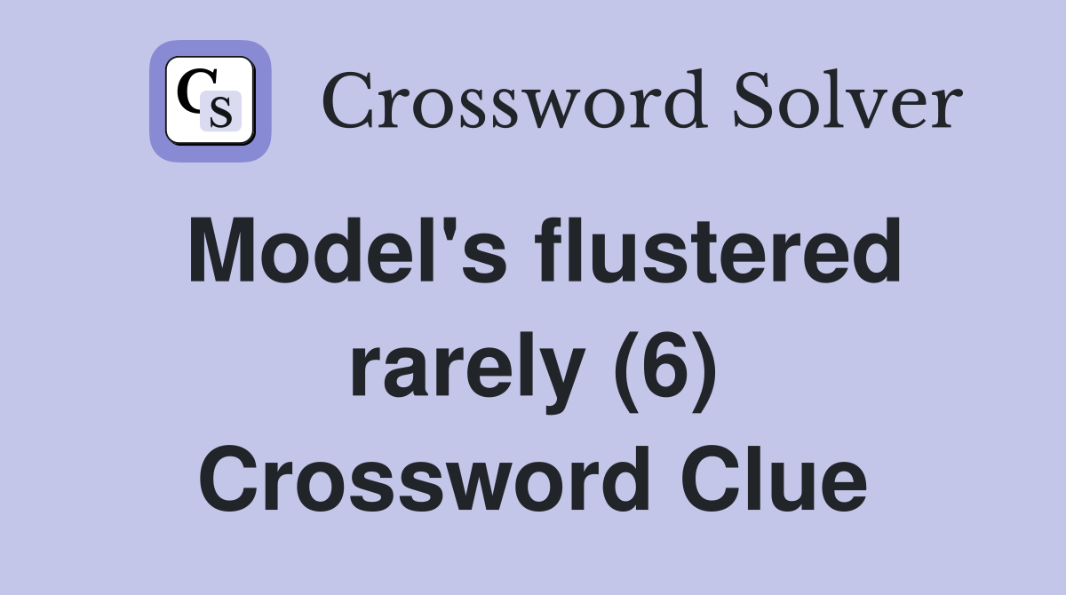 Model's flustered rarely (6) Crossword Clue