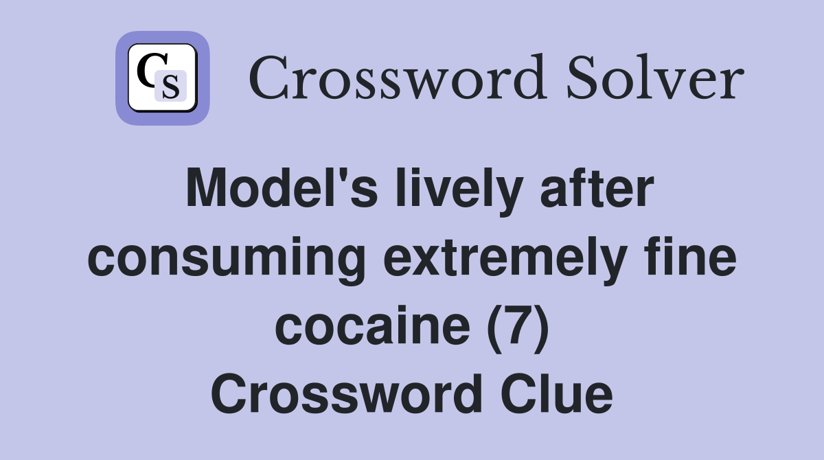 Model's lively after consuming extremely fine cocaine (7) Crossword Clue