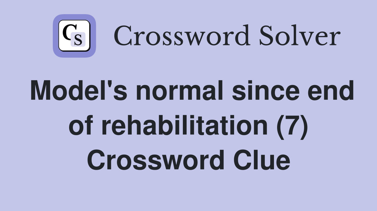 Model's normal since end of rehabilitation (7) Crossword Clue