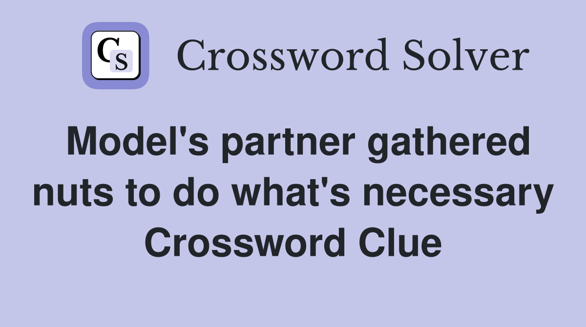 Model's partner gathered nuts to do what's necessary Crossword Clue