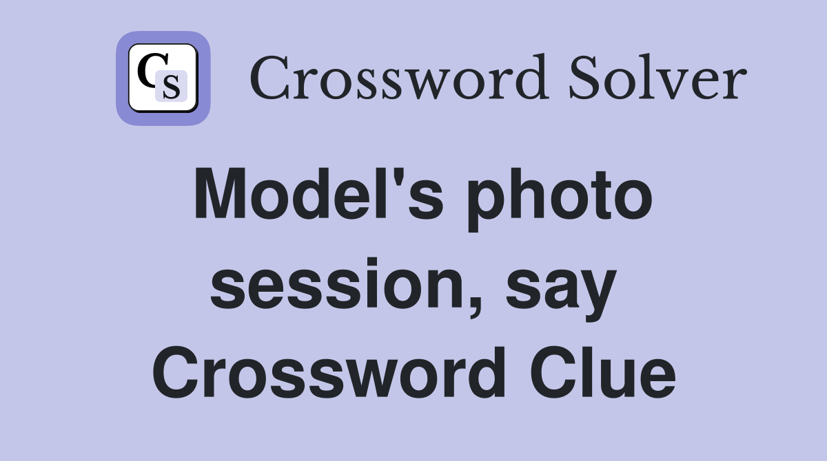 Model's photo session, say Crossword Clue