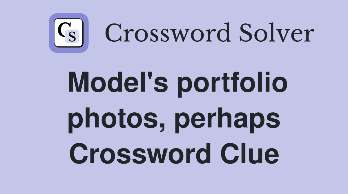 Model's portfolio photos, perhaps Crossword Clue