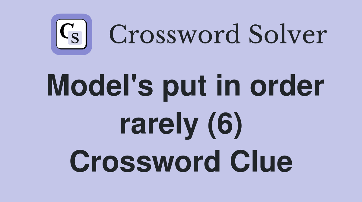 Model's put in order rarely (6) Crossword Clue