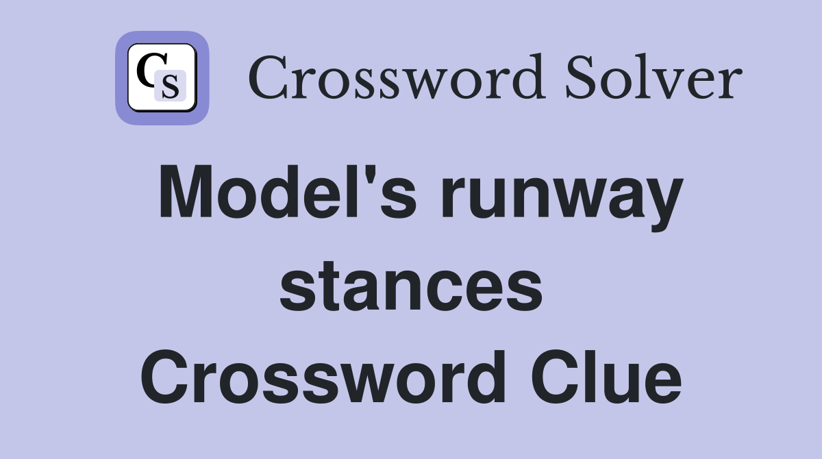 Model's runway stances Crossword Clue