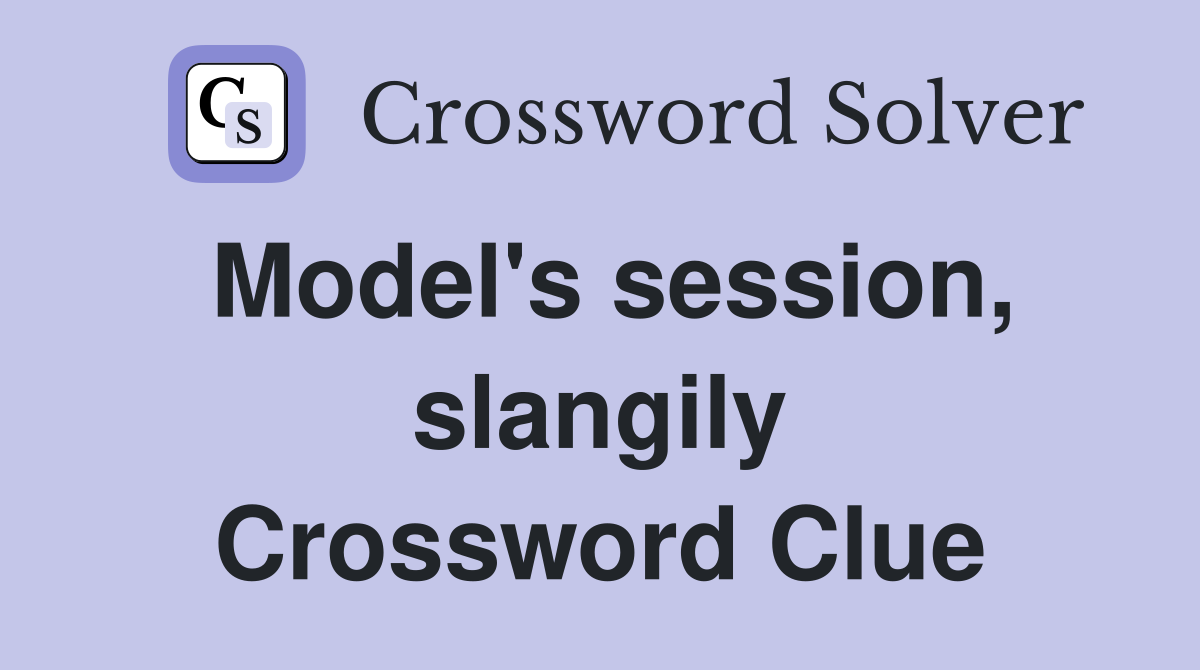 Model's session, slangily Crossword Clue
