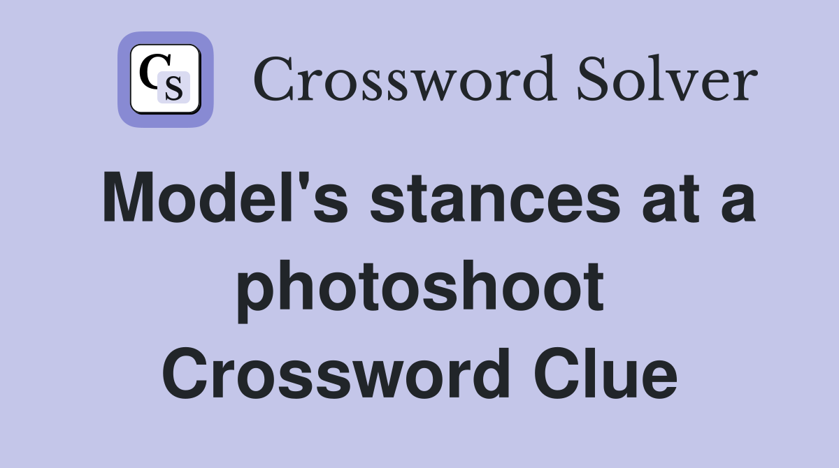 Model's stances at a photoshoot Crossword Clue