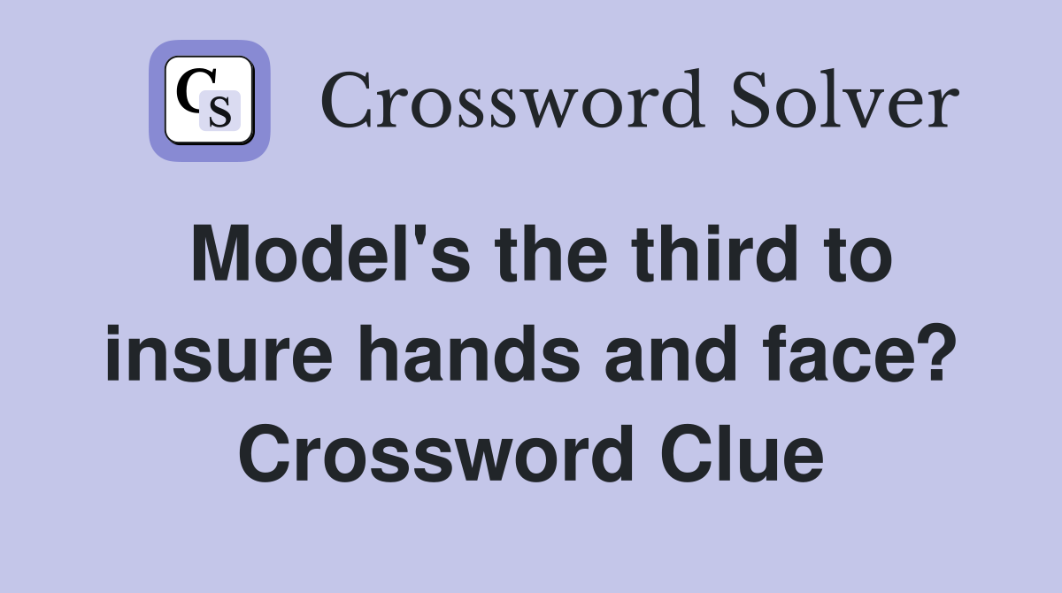 Model's the third to insure hands and face? Crossword Clue