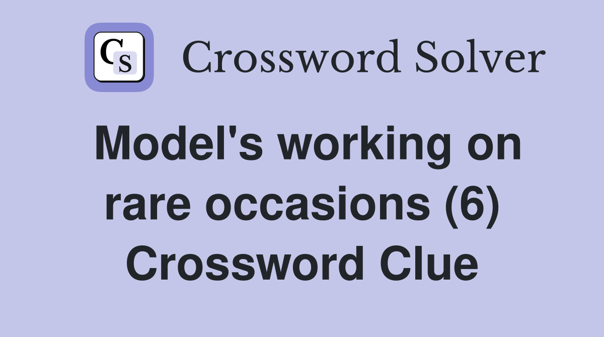 Model's working on rare occasions (6) Crossword Clue