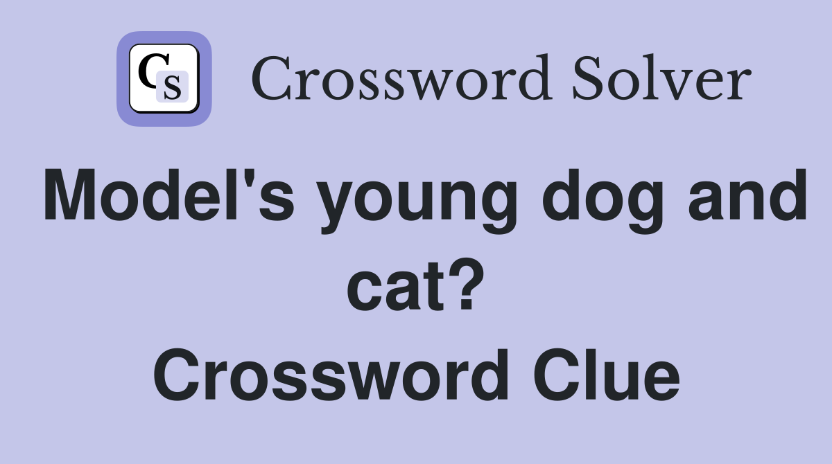 Model's young dog and cat? Crossword Clue