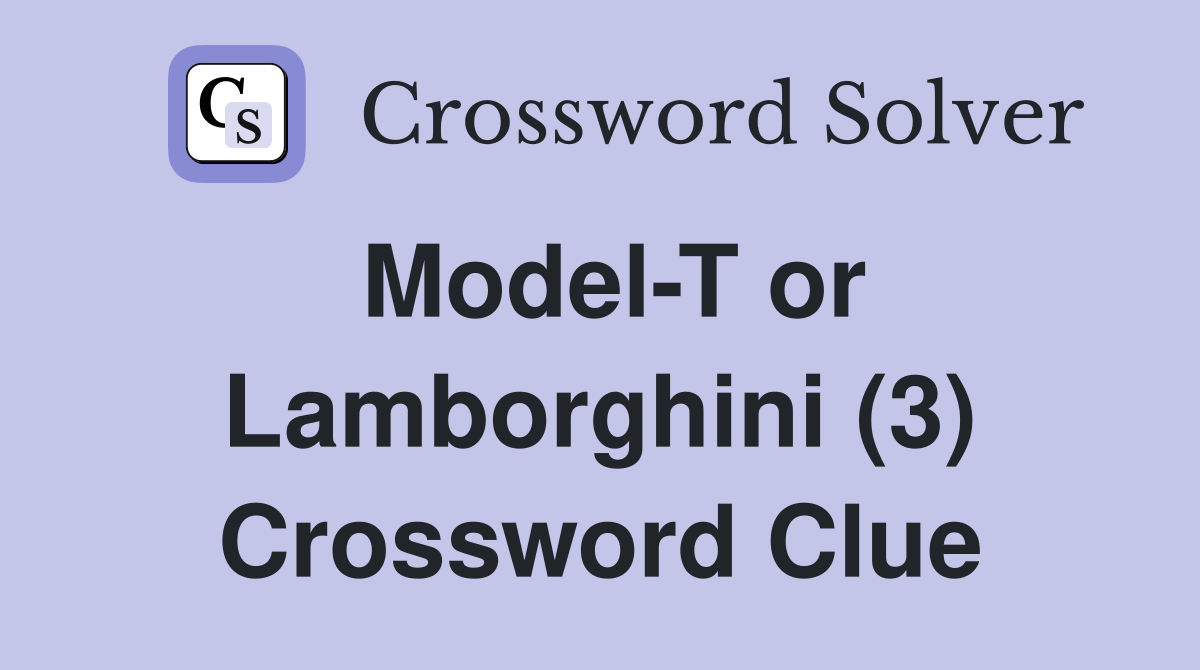 Model-T or Lamborghini (3) Crossword Clue