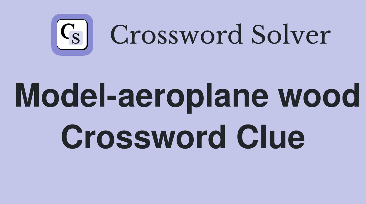 Model-aeroplane wood Crossword Clue