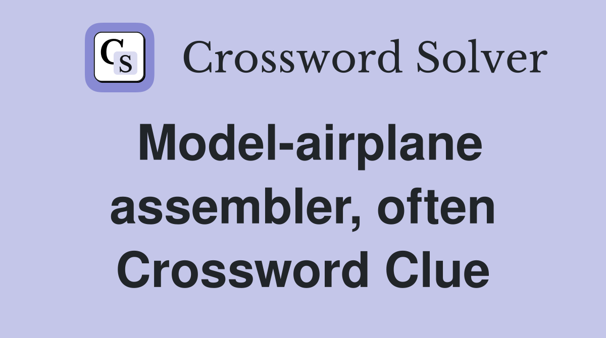 Model-airplane assembler, often Crossword Clue