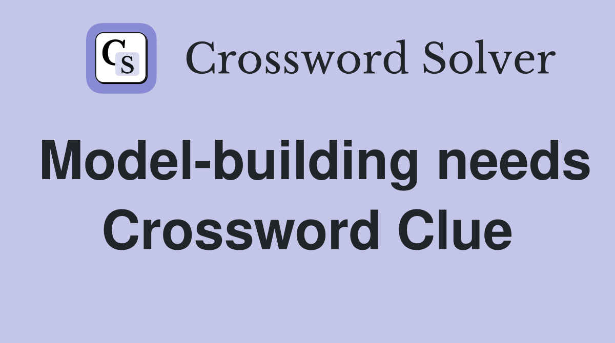 Model-building needs Crossword Clue
