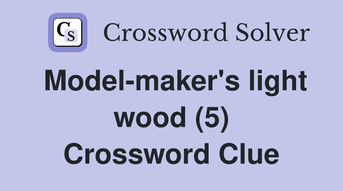 Model-maker's light wood (5) Crossword Clue