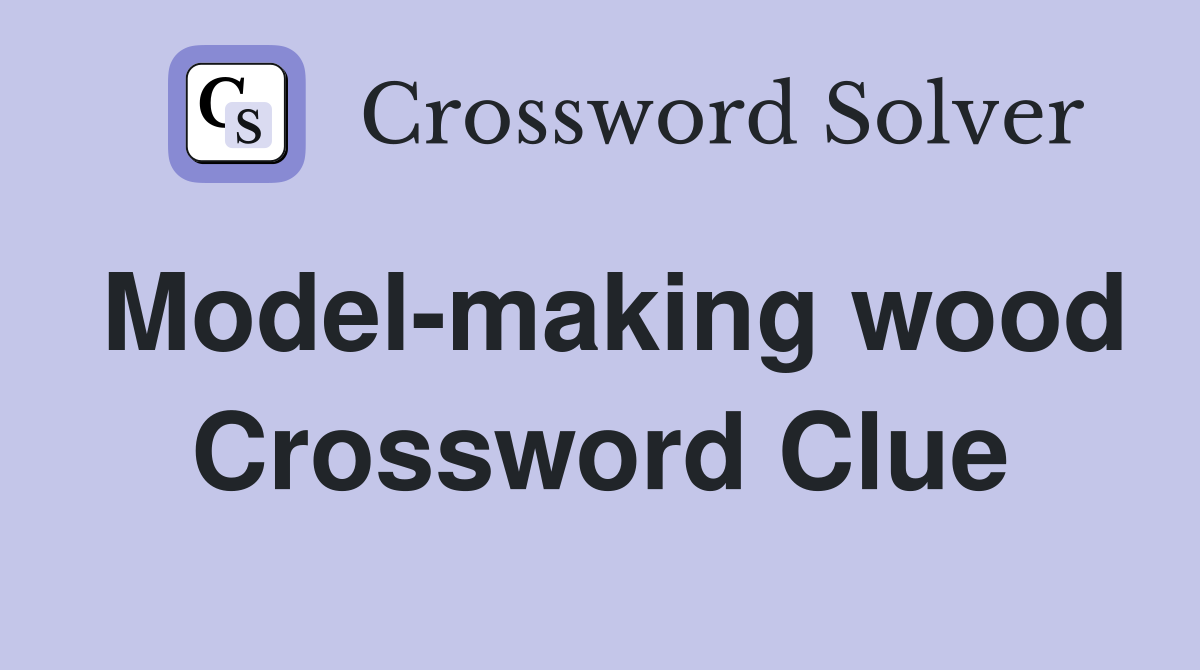 Model-making wood Crossword Clue