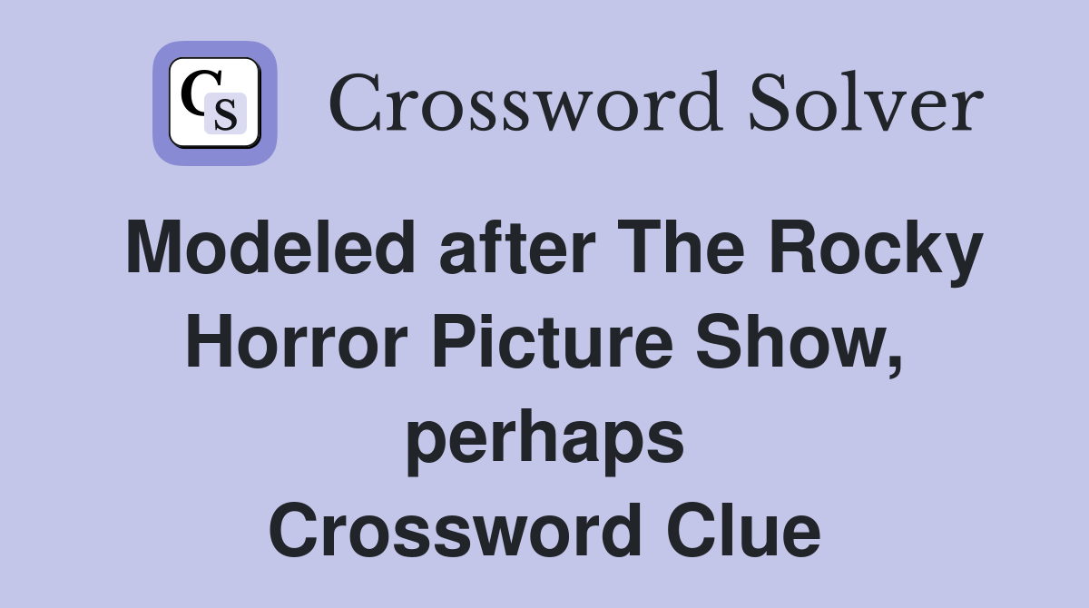 Modeled after The Rocky Horror Picture Show, perhaps Crossword Clue