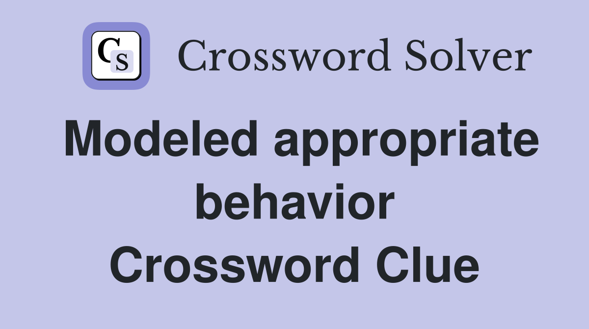 Modeled appropriate behavior Crossword Clue