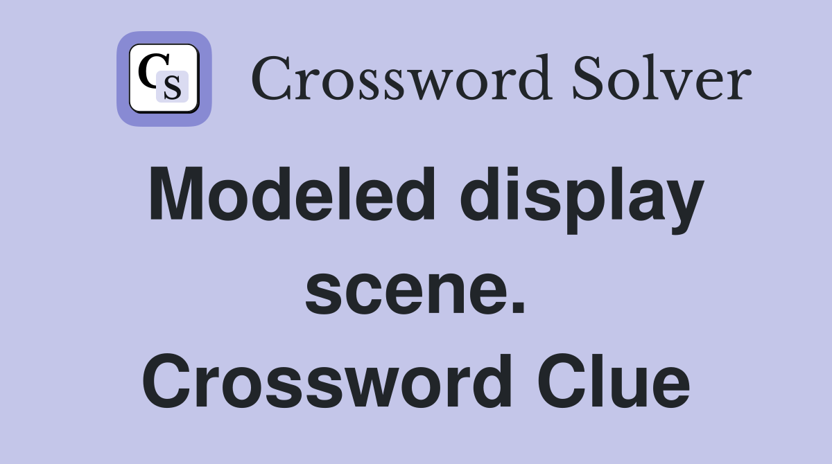 Modeled display scene. Crossword Clue
