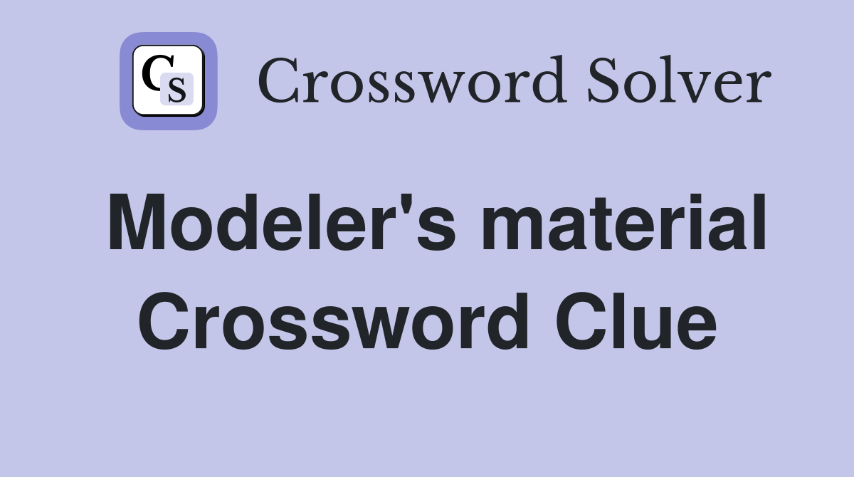 Modeler's material Crossword Clue