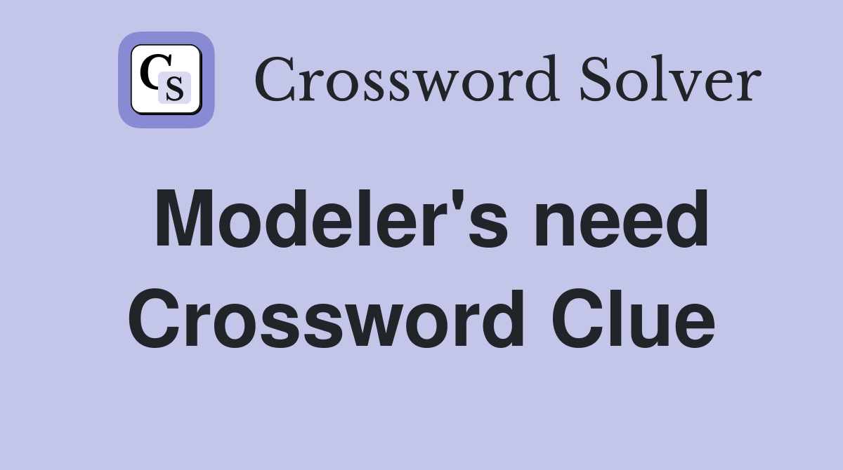 Modeler's need Crossword Clue