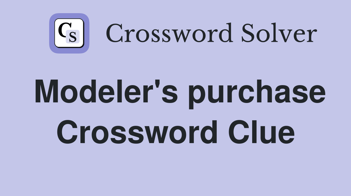 Modeler's purchase Crossword Clue