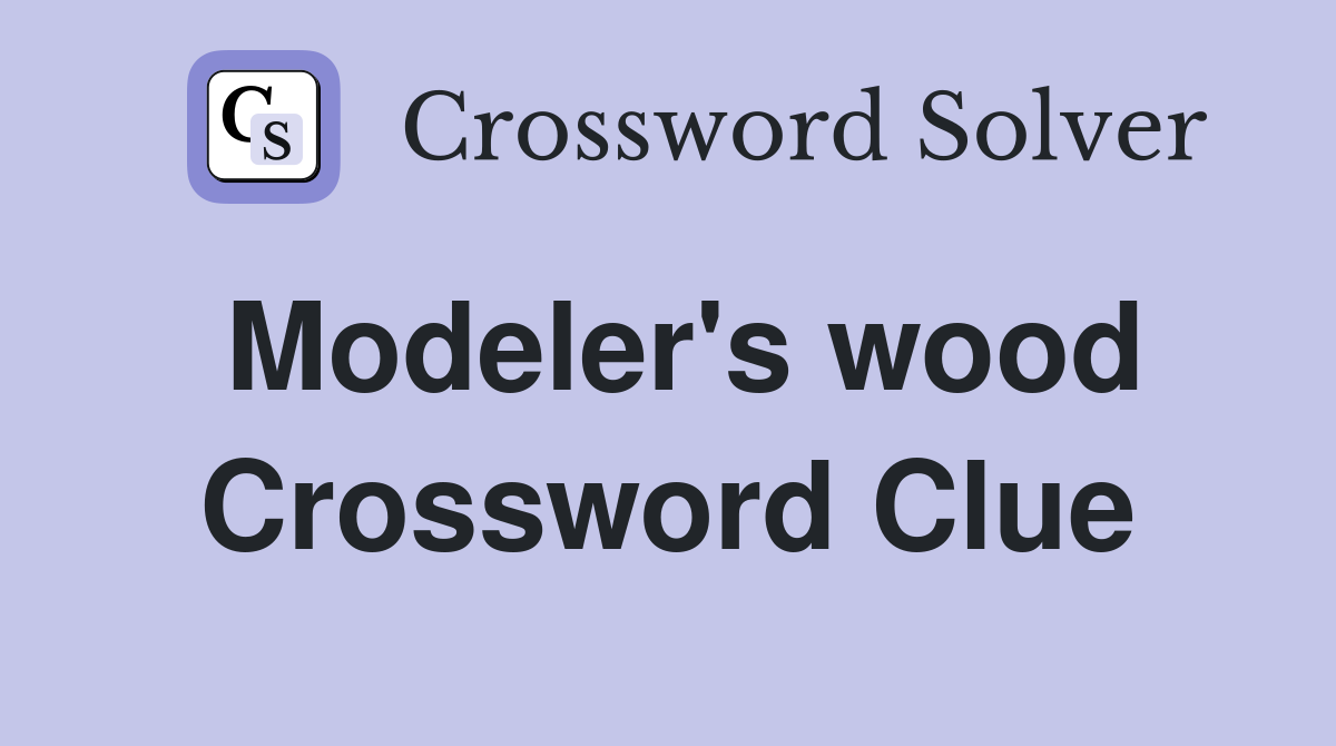 Modeler's wood Crossword Clue