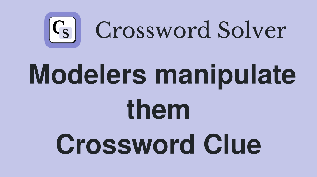 Modelers manipulate them Crossword Clue